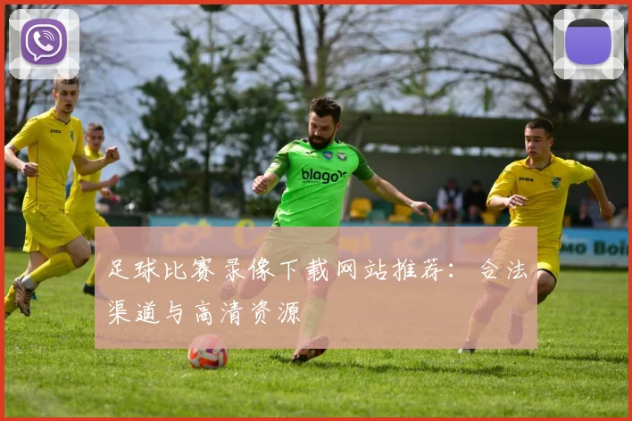 足球比赛录像下载网站推荐:合法渠道与高清资源