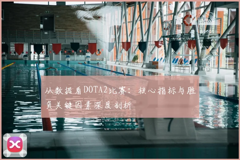 从数据看DOTA2比赛：核心指标与胜负关键因素深度剖析